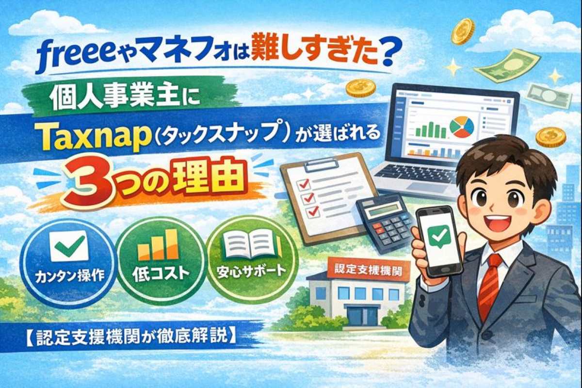 freeeやマネフォは難しすぎた?個人事業主に『タックスナップ』が選ばれる3つの理由【認定支援機関が徹底解説】