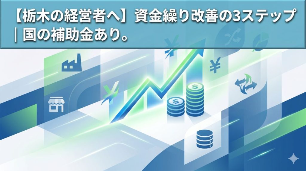 【栃木の経営者へ】資金繰り改善の3ステップ｜国の補助金あり