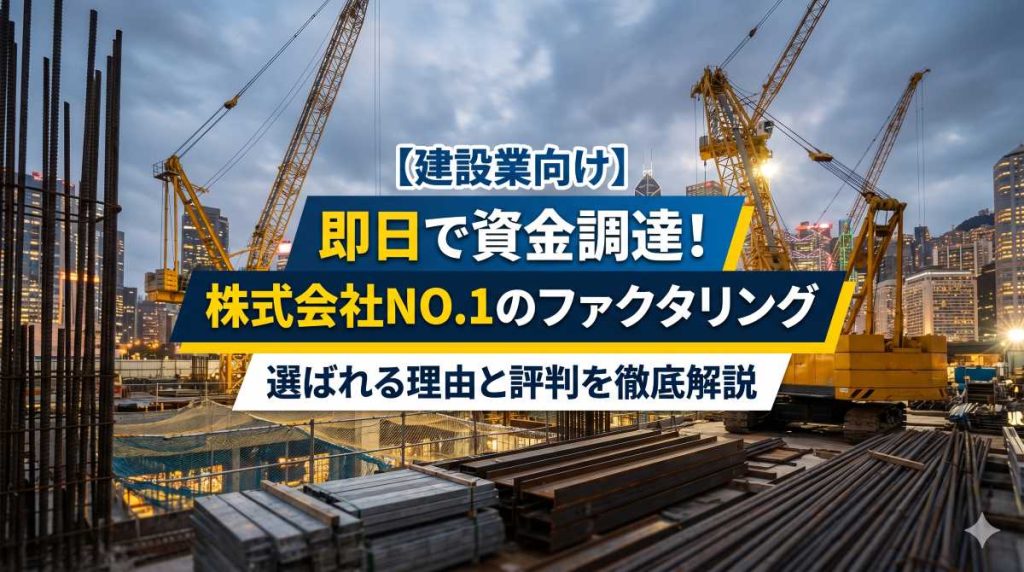 【建設業向け】即日で資金調達！株式会社NO.1のファクタリングが選ばれる理由と評判を徹底解説